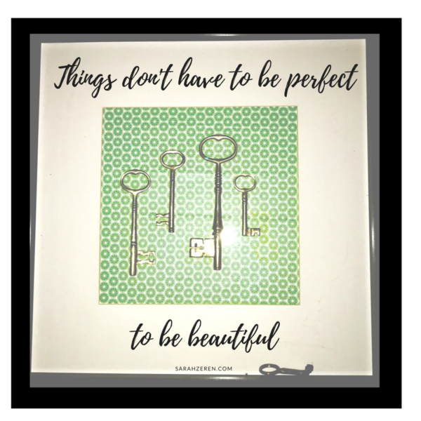 Things don’t have to be perfect to be beautiful
